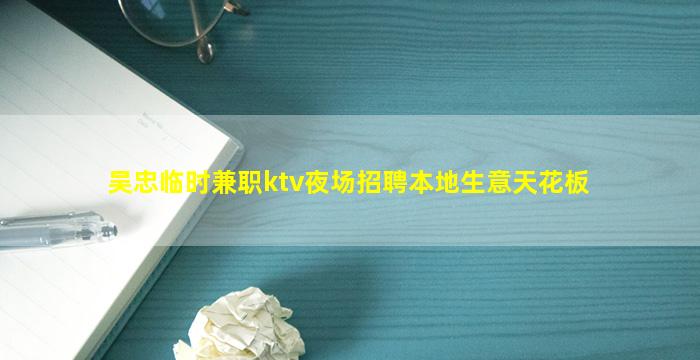 吴忠临时兼职ktv夜场招聘本地生意天花板